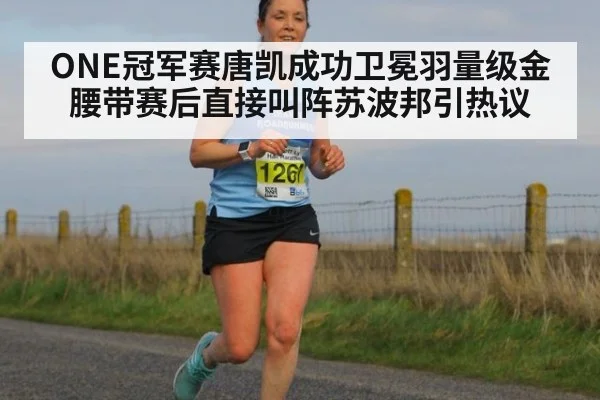 ONE冠军赛唐凯成功卫冕羽量级金腰带赛后直接叫阵苏波邦引热议